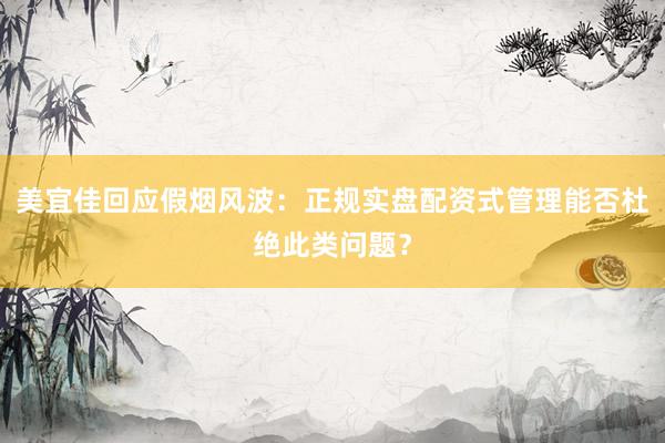 美宜佳回应假烟风波：正规实盘配资式管理能否杜绝此类问题？