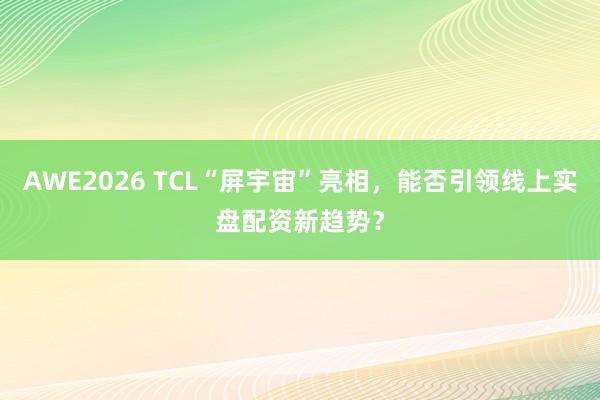 AWE2026 TCL“屏宇宙”亮相，<a href=