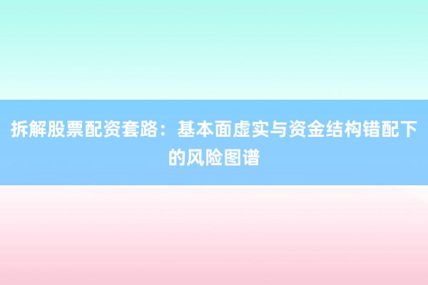 拆解股票配资套路:基本面虚实与资金结构错配下的风险图谱
