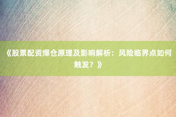 《股票配资爆仓原理及影响解析：风险临界点如何触发？》