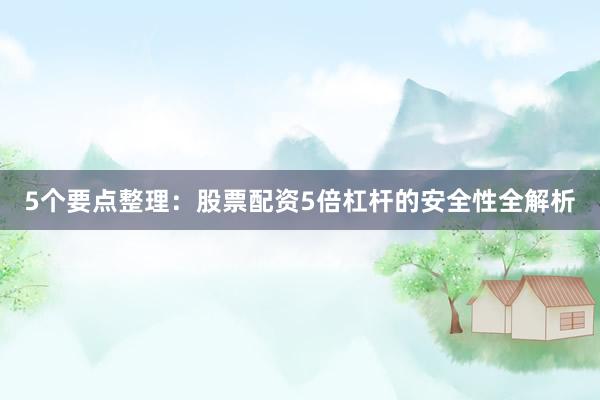 5个要点整理：股票配资5倍杠杆的安全性全解析