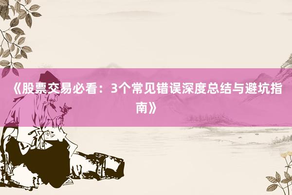 《股票交易必看：3个常见错误深度总结与避坑指南》