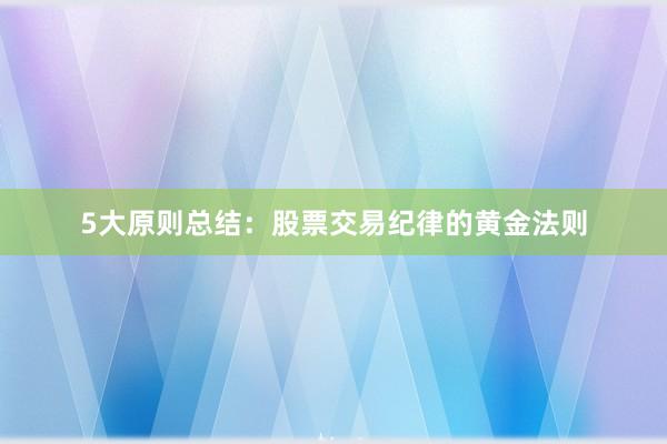 5大原则总结：股票交易纪律的黄金法则