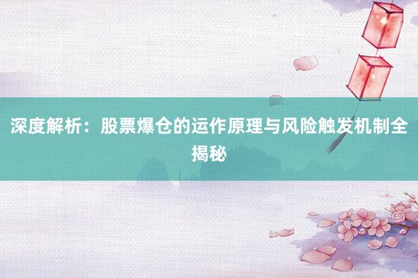 深度解析：股票爆仓的运作原理与风险触发机制全揭秘