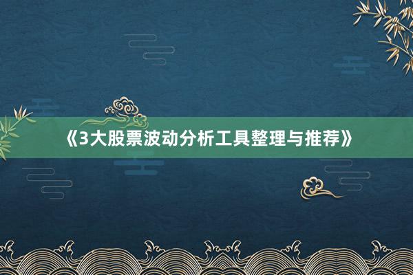 《3大股票波动分析工具整理与推荐》