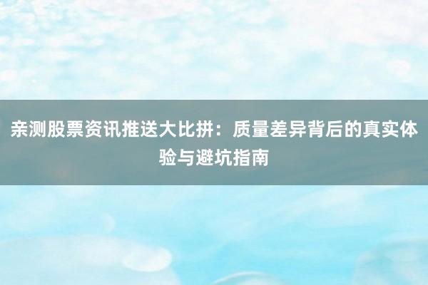 亲测股票资讯推送大比拼：质量差异背后的真实体验与避坑指南