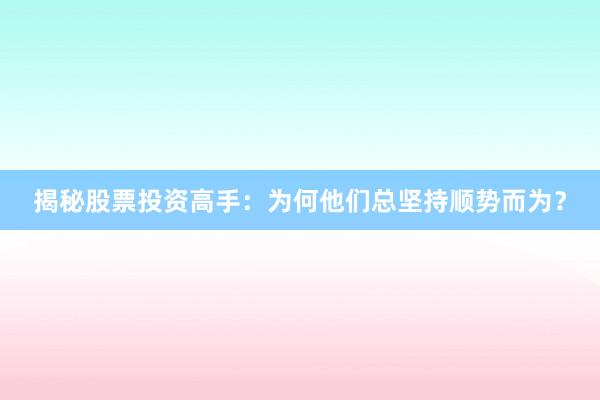 揭秘股票投资高手：为何他们总坚持顺势而为？