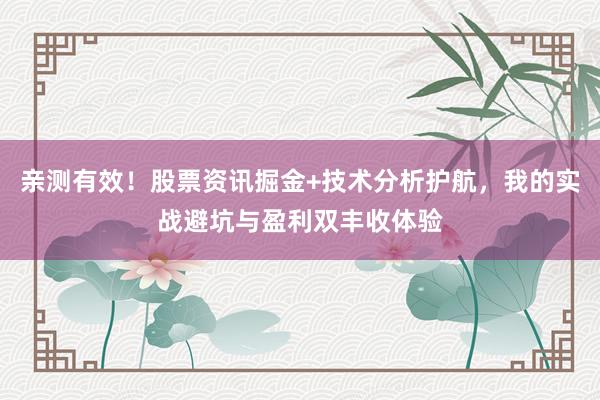亲测有效！股票资讯掘金+技术分析护航，我的实战避坑与盈利双丰收体验