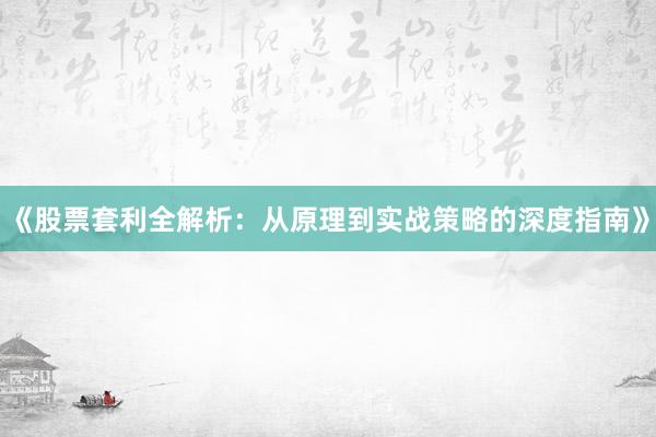 《股票套利全解析：从原理到实战策略的深度指南》