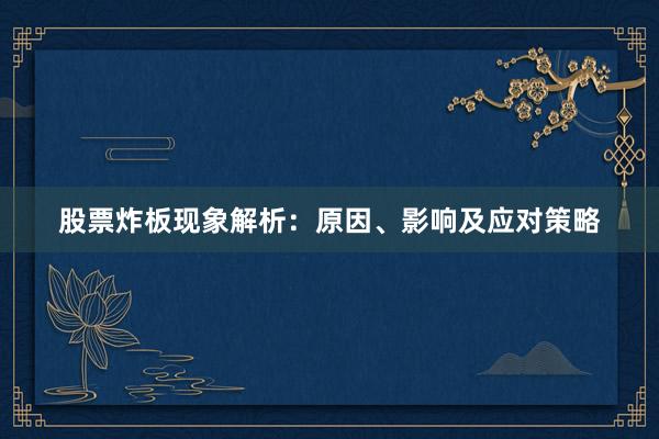 股票炸板现象解析：原因、影响及应对策略