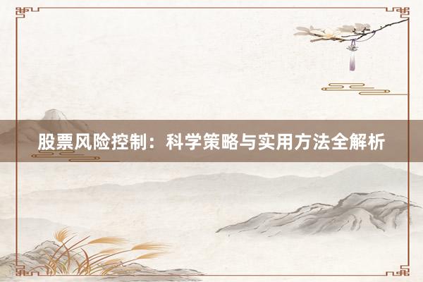 股票风险控制：科学策略与实用方法全解析