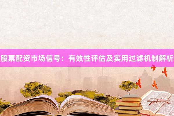 股票配资市场信号：有效性评估及实用过滤机制解析