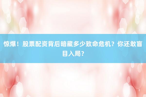 惊爆！股票配资背后暗藏多少致命危机？你还敢盲目入局？
